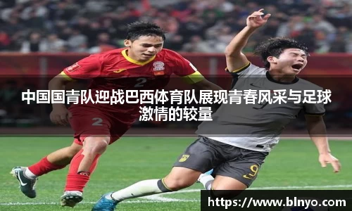 中国国青队迎战巴西体育队展现青春风采与足球激情的较量